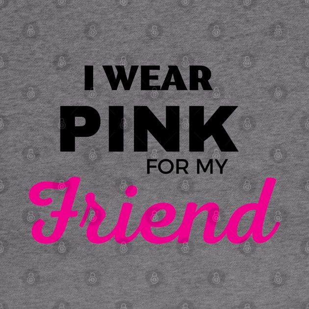 I WEAR PINK FOR MY FRIEND by ZhacoyDesignz